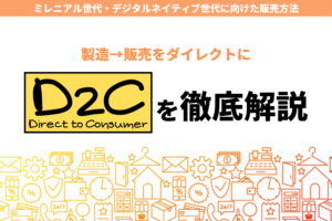 D2Cとは?新たなビジネスモデルのメリット・デメリットを解説