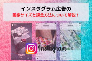 インスタグラム広告の種類別画像サイズと課金方法について解説!