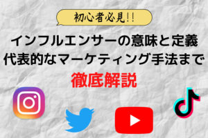 初心者にもわかるインフルエンサーの意味と定義、代表的なマーケティング手法まで徹底解説