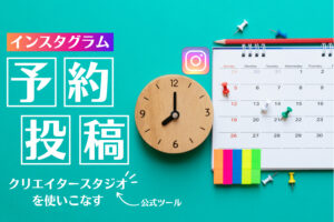 インスタグラムで予約投稿する方法!公式ツールのクリエイタースタジオが便利すぎる