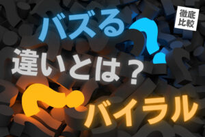 バズるとバイラルの違いとは？比較してメリットや注意点を解説