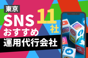 東京のSNS運用代行会社の人気おすすめランキング11社まとめ【2023年最新版】