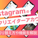 Instagramのクリエイターアカウントへの切り替え方法や機能を解説