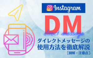 インスタグラムのDM（ダイレクトメッセージ）の使用方法を徹底解説！