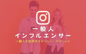 一般人インフルエンサーと企業のコラボ事例13選！一般人を起用するメリット・デメリット
