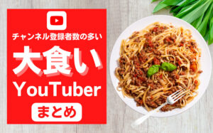 チャンネル登録者数の多い大食いYouTuberまとめ【20選】