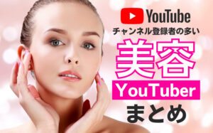 チャンネル登録者の多い美容YouTuberまとめ16選!年代別のタイアップ事例や人気の理由など