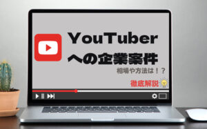 YouTuber(ユーチューバー)へ企業案件を依頼する方法や相場を解説