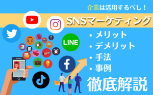 企業は活用すべき！SNSマーケティングのメリット・デメリット・手法・事例を解説