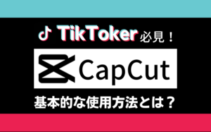 CapCut(キャップカット)とは?使い方・注意点・危険性などを解説
