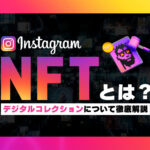 InstagramにNFTを投稿するデジタルコレクションとは？投稿方法などを解説