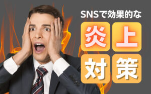 SNSの炎上対策マニュアル!炎上後の対処方法も解説します